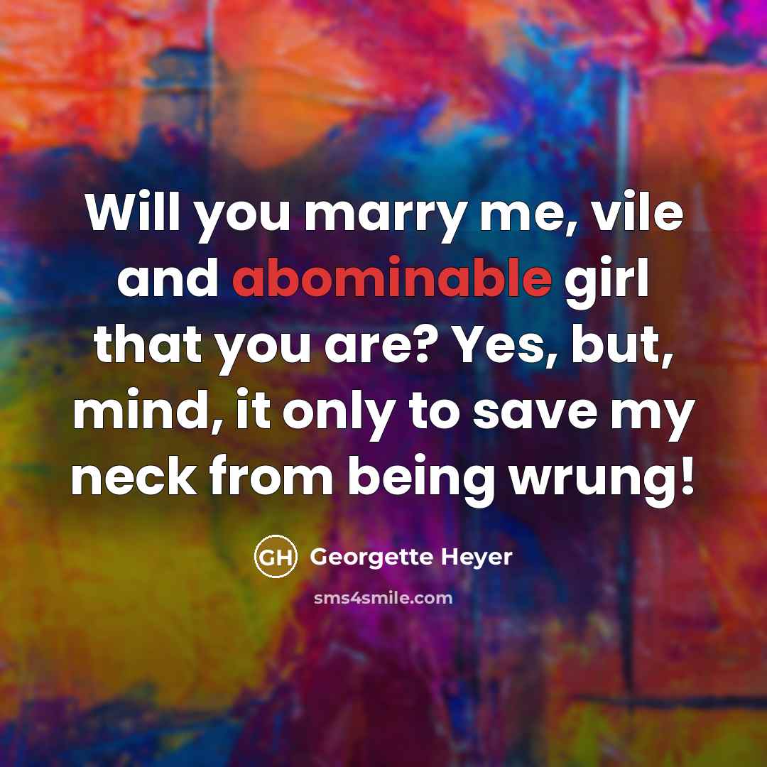 “Will you marry me, vile and abominable girl that you…” quote by Georgette Heyer