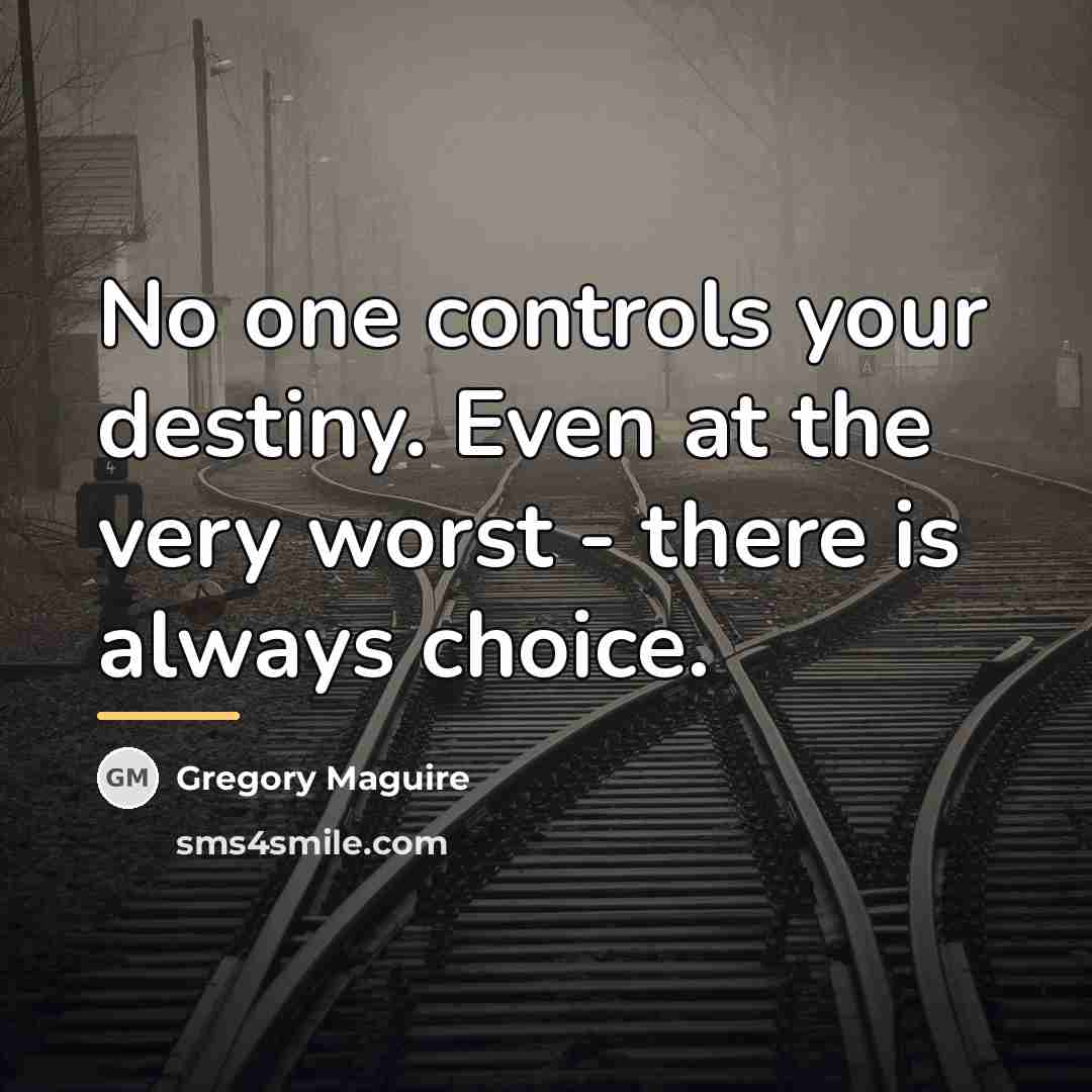 “No one controls your destiny. Even at the very worst…” quote by Gregory Maguire