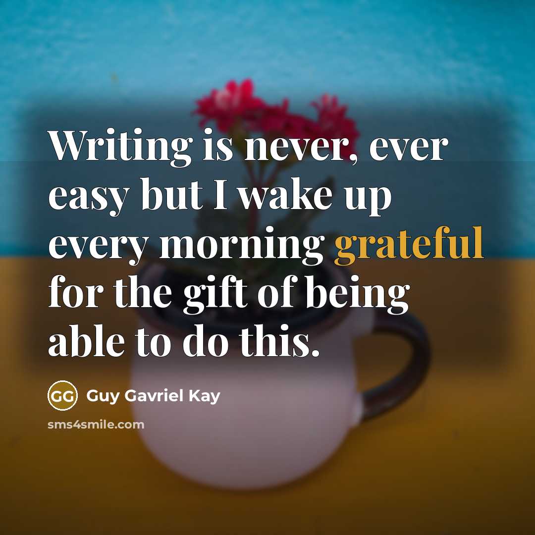 “Writing is never, ever easy but I wake up every…” quote by Guy Gavriel Kay