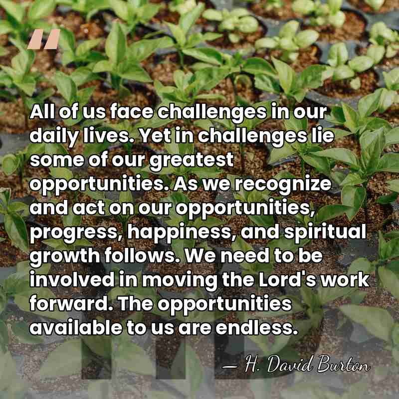 All of us face challenges in our daily lives. Yet in challenges&hellip; - H. David Burton