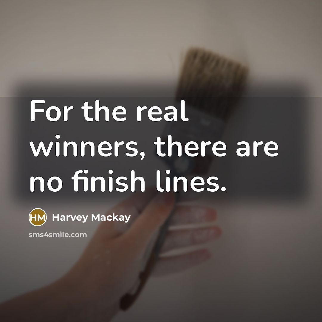 “For the real winners, there are no finish lines.…” quote by Harvey Mackay