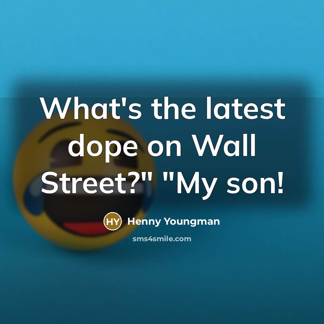 “"What's the latest dope on Wall Street?" "My son!"…” quote by Henny Youngman