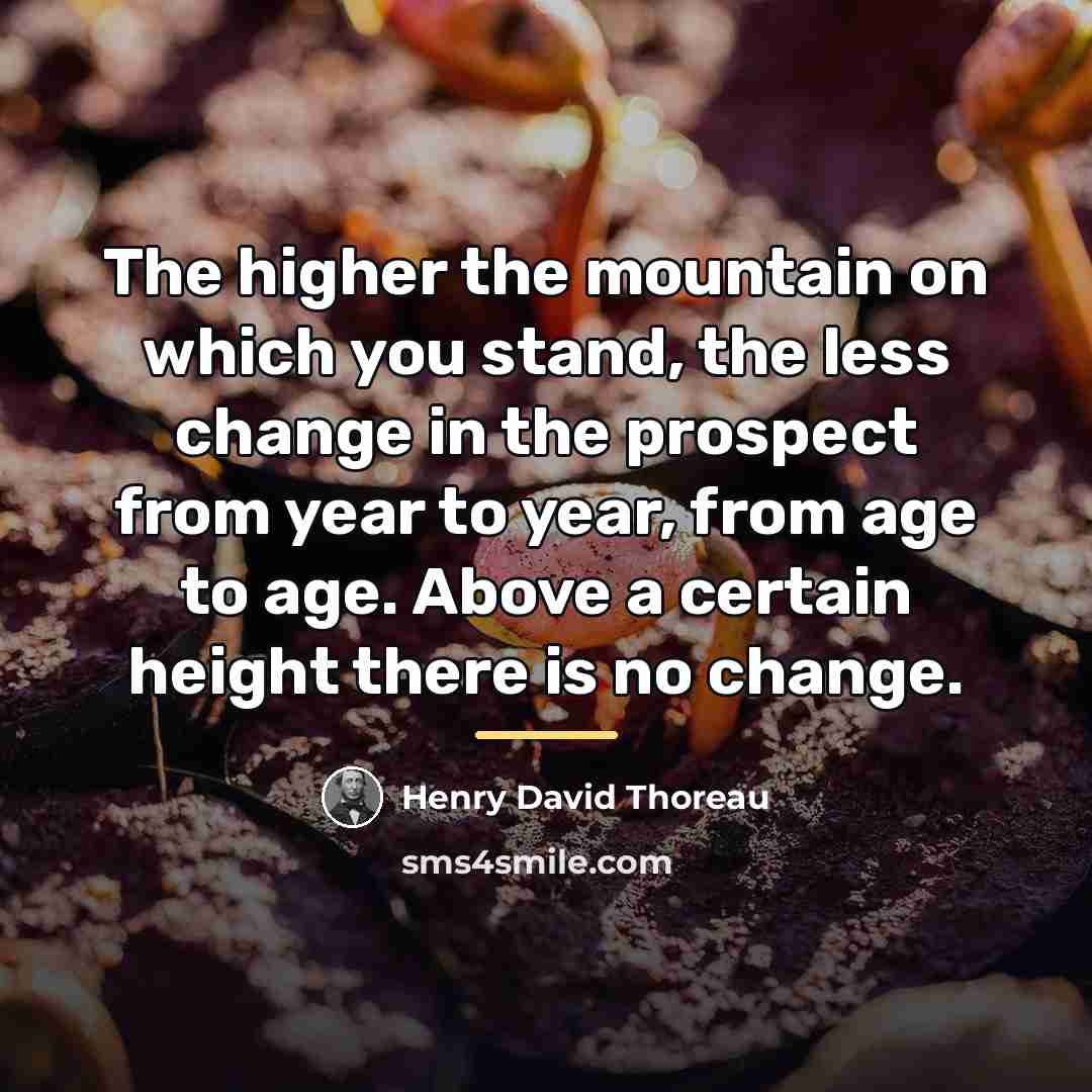 “The higher the mountain on which you stand, the less…” quote by Henry David Thoreau