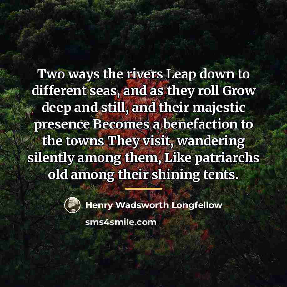 “Two ways the rivers Leap down to different seas, and…” quote by Henry Wadsworth Longfellow
