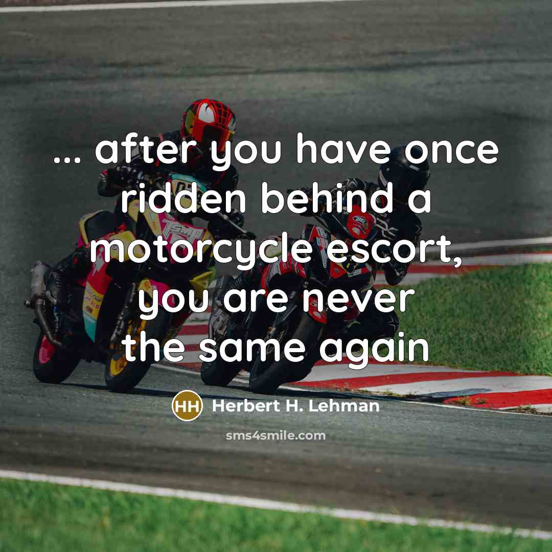 “... after you have once ridden behind a motorcycle escort,…” quote by Herbert H. Lehman
