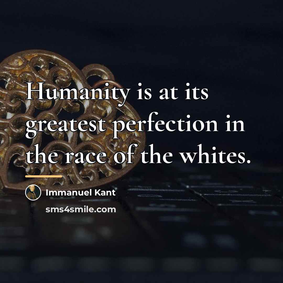 “Humanity is at its greatest perfection in the race of…” quote by Immanuel Kant