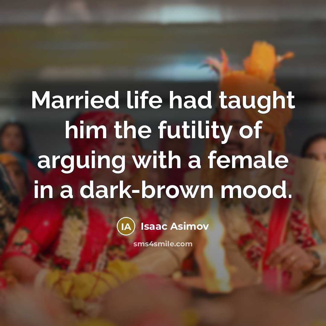 “Married life had taught him the futility of arguing with…” quote by Isaac Asimov
