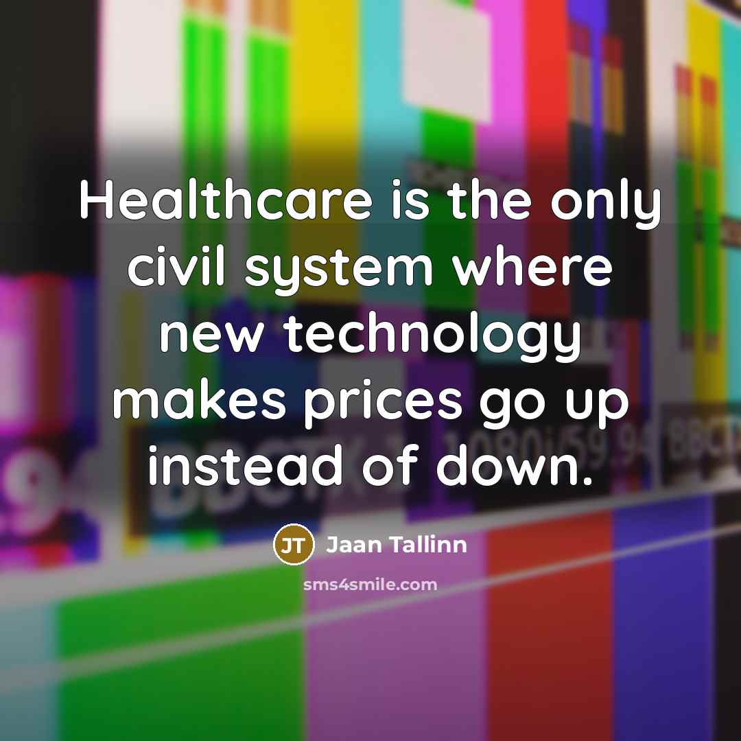 “Healthcare is the only civil system where new technology makes…” quote by Jaan Tallinn