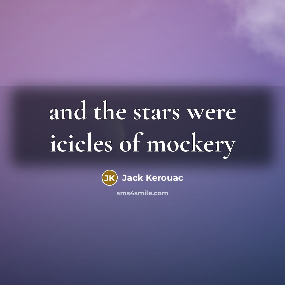 “and the stars were icicles of mockery…” quote by Jack Kerouac