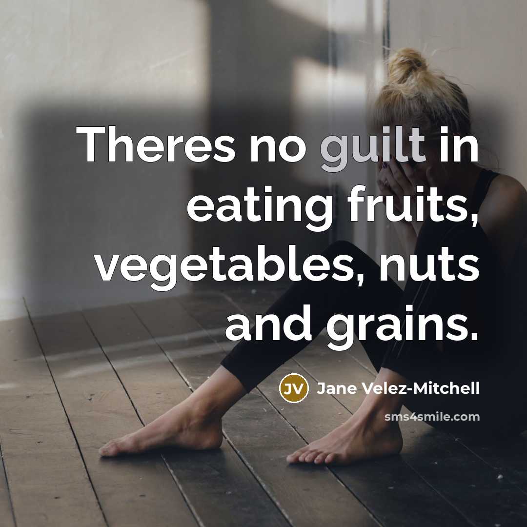 “Theres no guilt in eating fruits, vegetables, nuts and grains.…” quote by Jane Velez-Mitchell