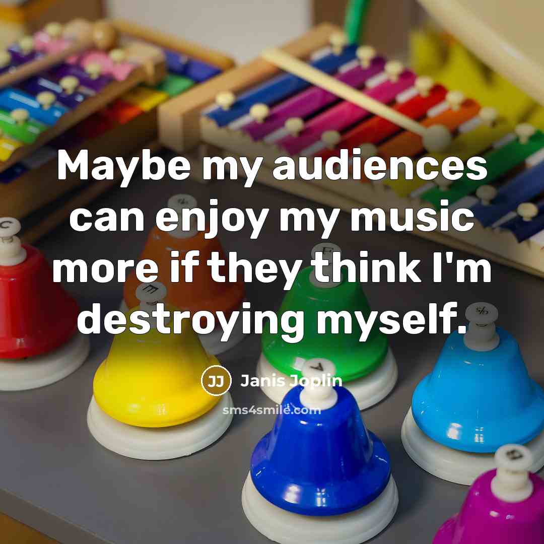 “Maybe my audiences can enjoy my music more if they…” quote by Janis Joplin