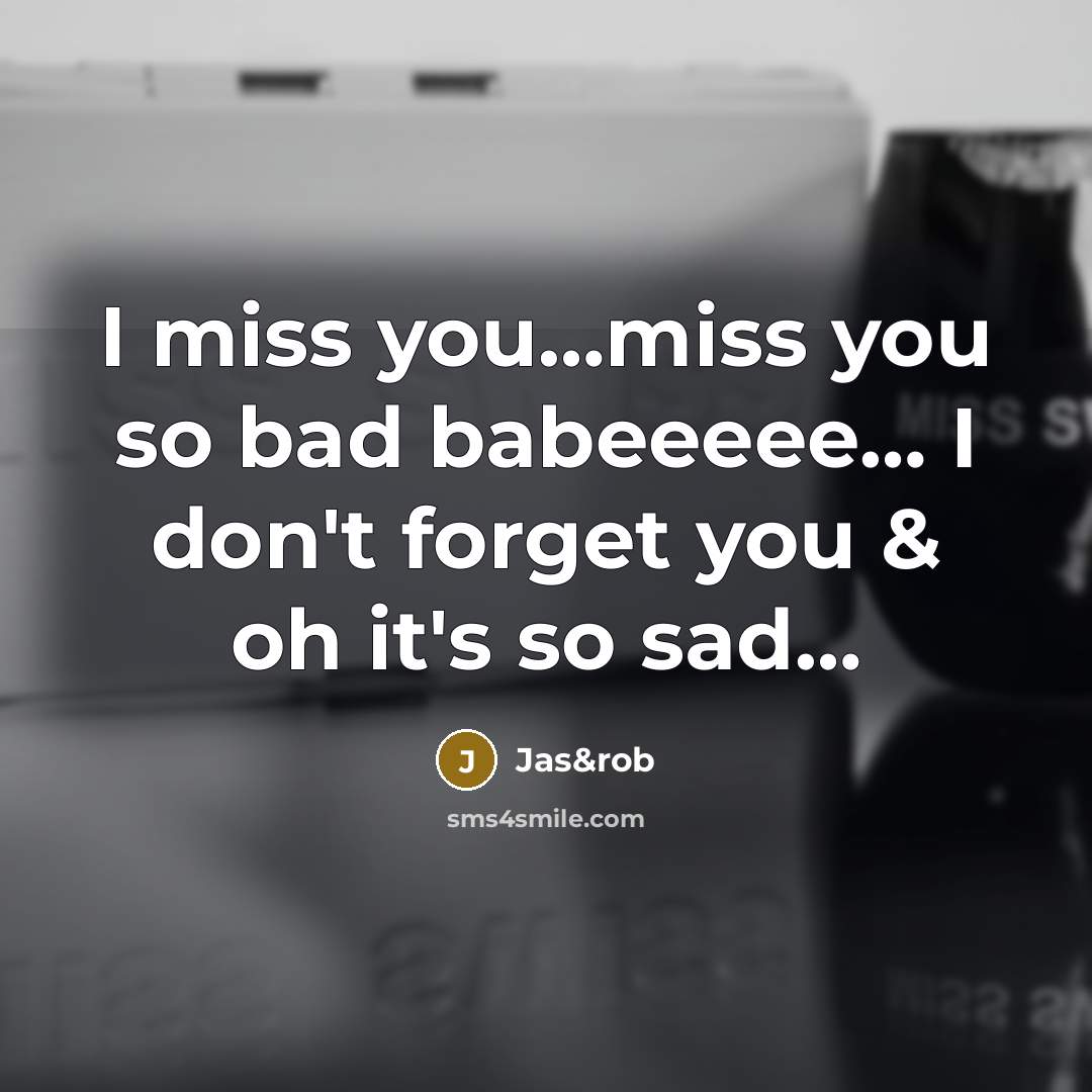 “I miss you.....miss you so bad babeeeee..... I don't forget…” quote by Jas&rob