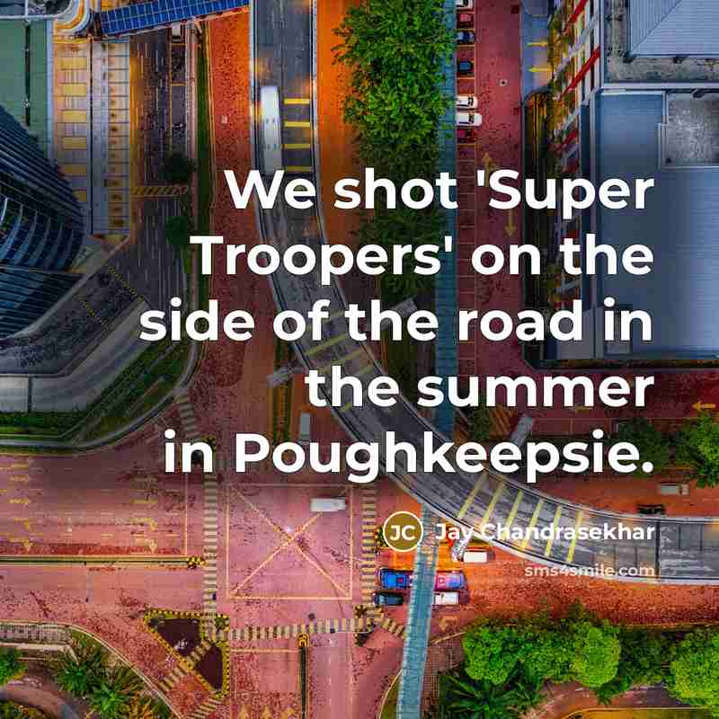“We shot 'Super Troopers' on the side of the road…” quote by Jay Chandrasekhar