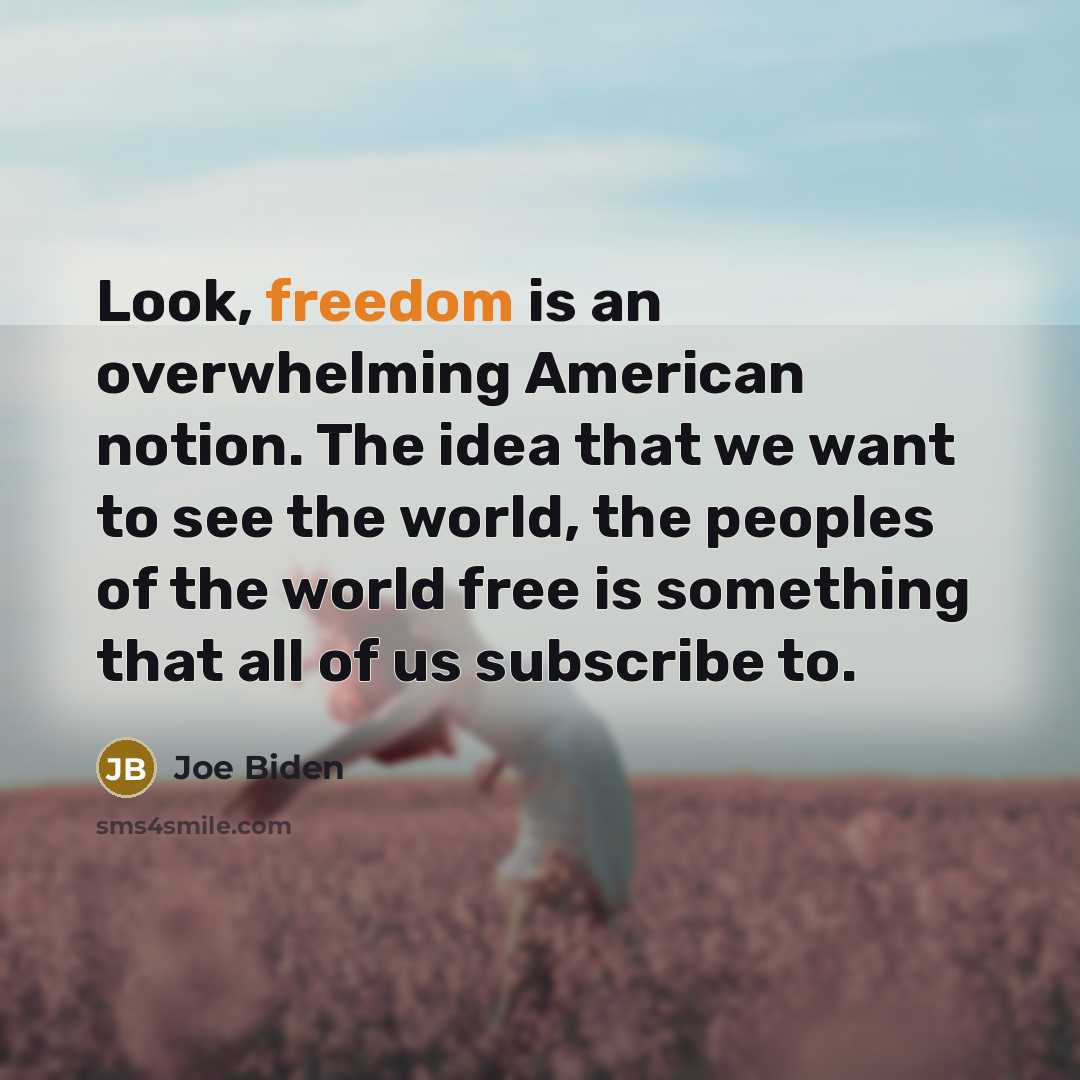 “Look, freedom is an overwhelming American notion. The idea that…” quote by Joe Biden