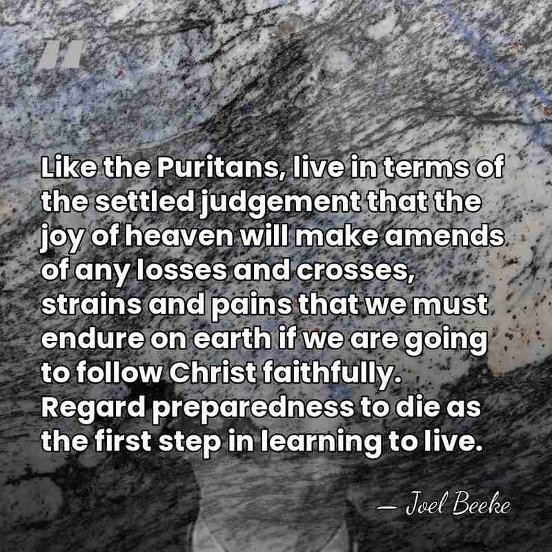 Like the Puritans, live in terms of the settled judgement that the&hellip; - Joel Beeke