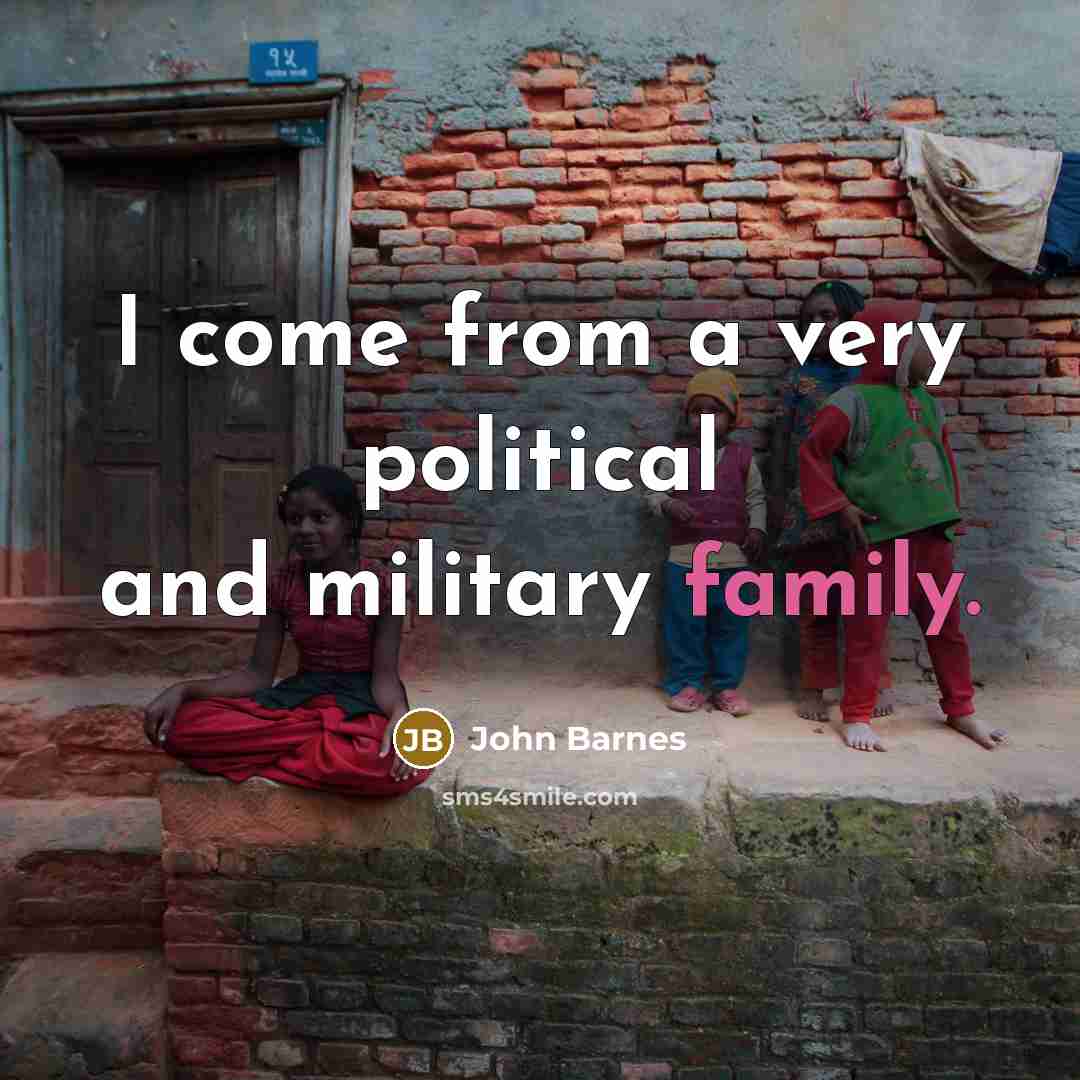 “I come from a very political and military family.…” quote by John Barnes