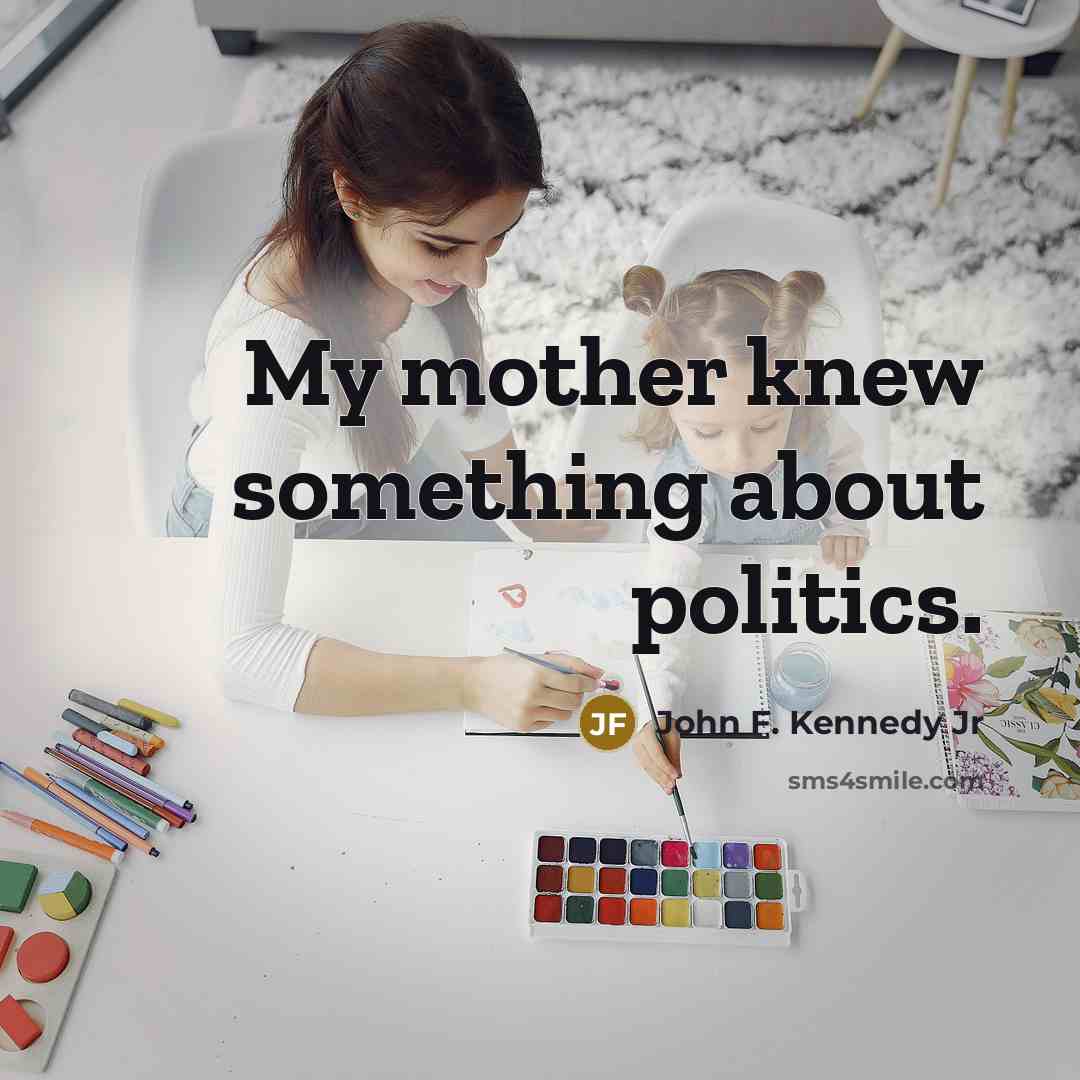 “My mother knew something about politics.…” quote by John F. Kennedy Jr