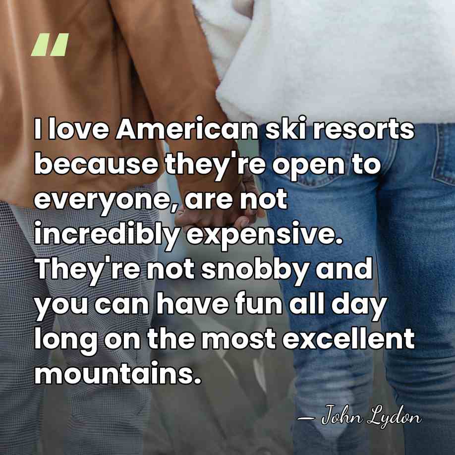 I love American ski resorts because they're open to everyone, are not&hellip; - John Lydon