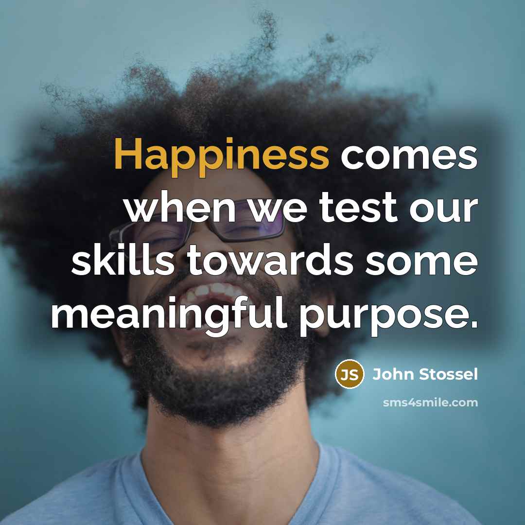 “Happiness comes when we test our skills towards some meaningful…” quote by John Stossel