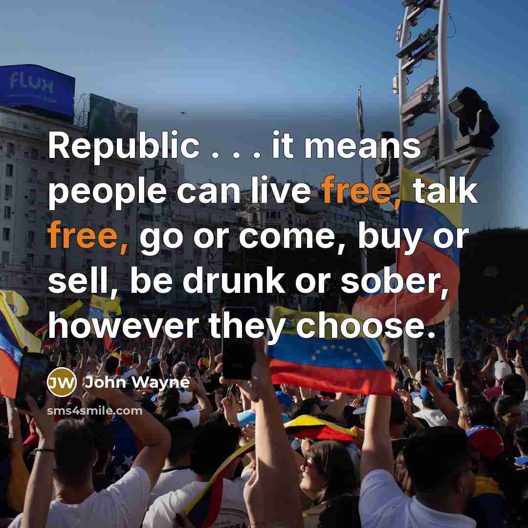 “Republic . . . it means people can live free,…” quote by John Wayne