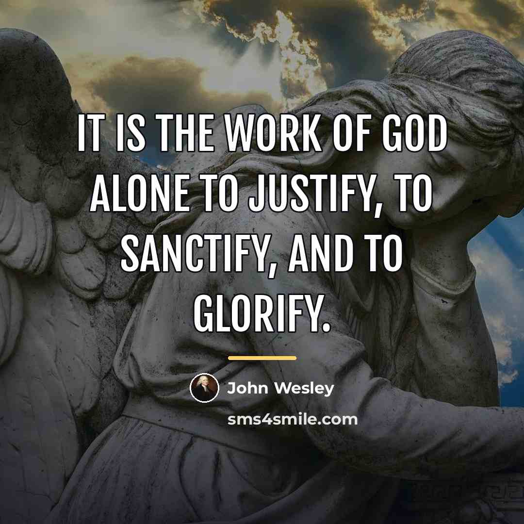 “It is the work of God alone to justify, to…” quote by John Wesley