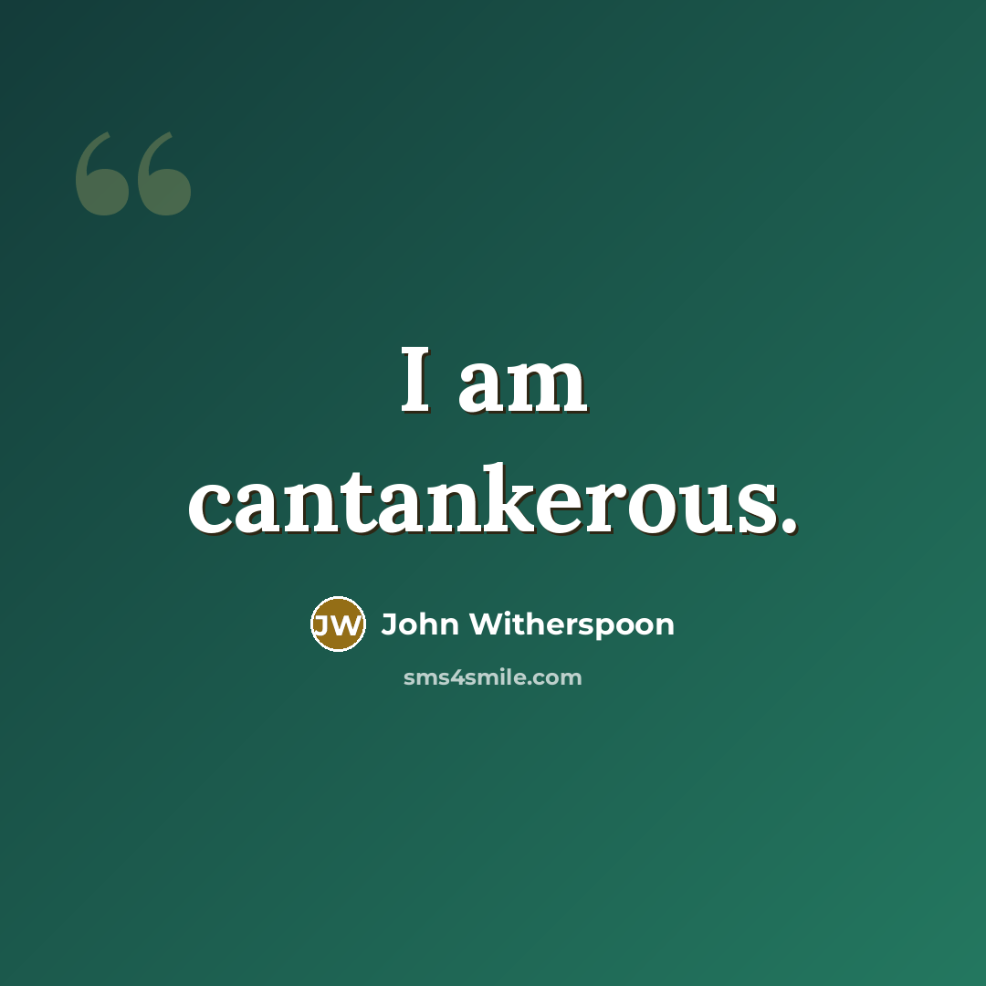 “I am cantankerous.…” quote by John Witherspoon