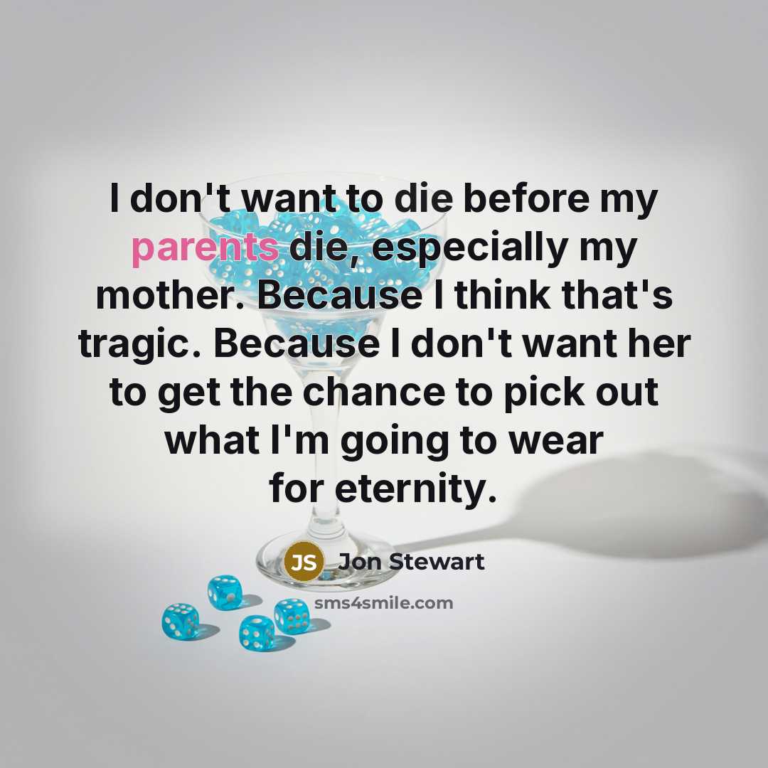 “I don't want to die before my parents die, especially…” quote by Jon Stewart
