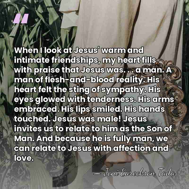 When I look at Jesus' warm and intimate friendships, my heart fills&hellip; - Joni Eareckson Tada
