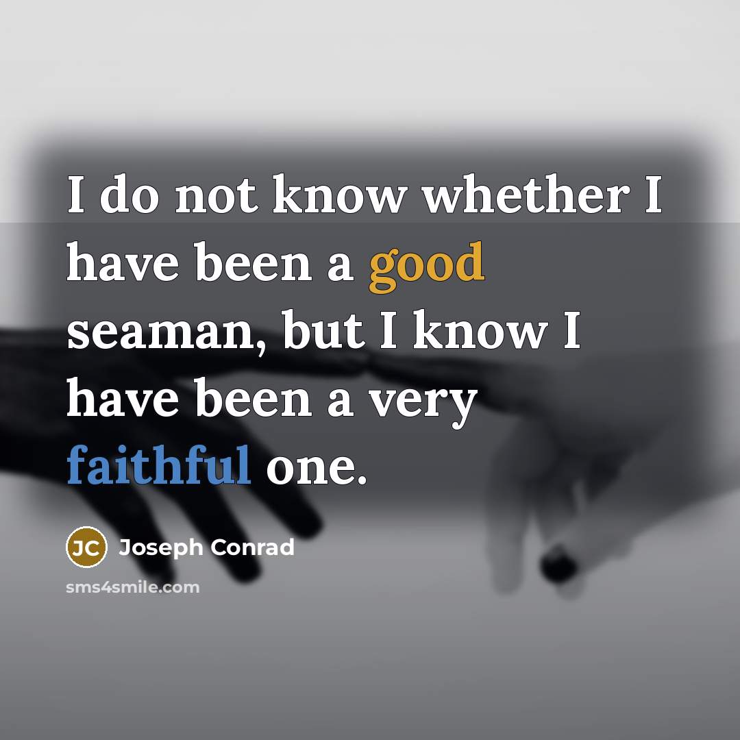 “I do not know whether I have been a good…” quote by Joseph Conrad