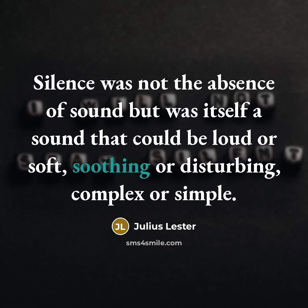 “Silence was not the absence of sound but was itself…” quote by Julius Lester