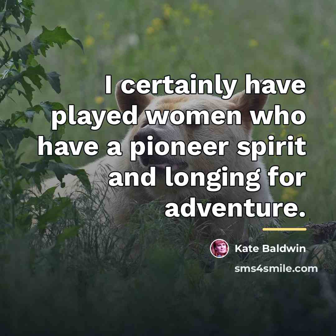 “I certainly have played women who have a pioneer spirit…” quote by Kate Baldwin