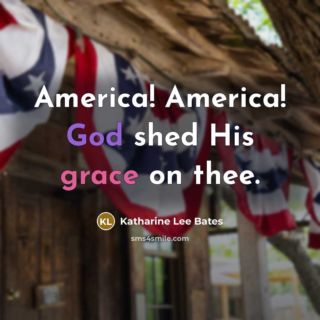 “America! America! God shed His grace on thee.…” quote by Katharine Lee Bates