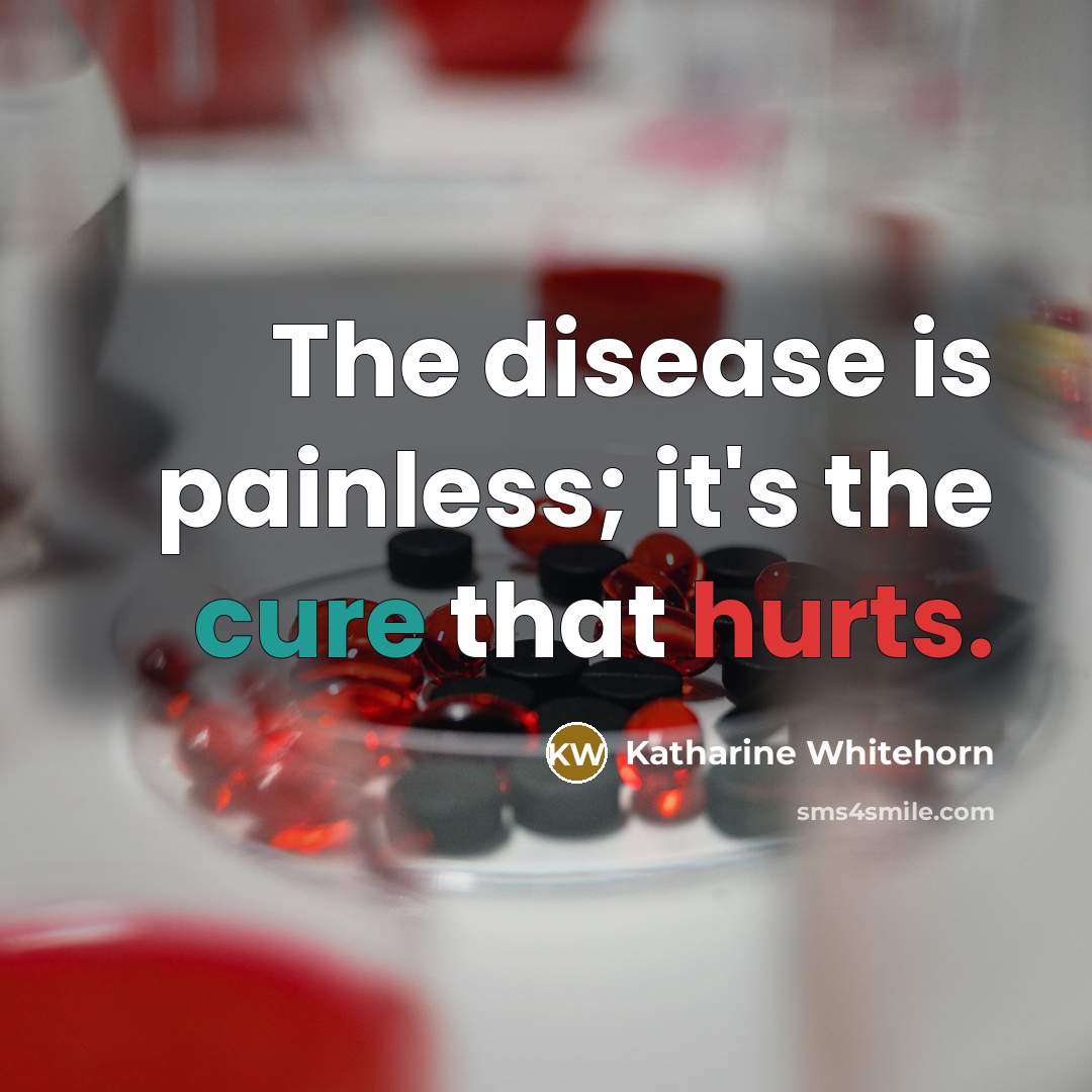 “The disease is painless; it's the cure that hurts.” quote by Katharine Whitehorn