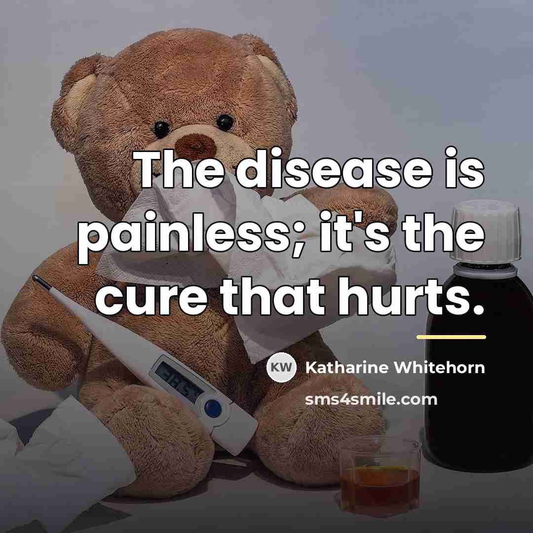 “The disease is painless; it's the cure that hurts.…” quote by Katharine Whitehorn