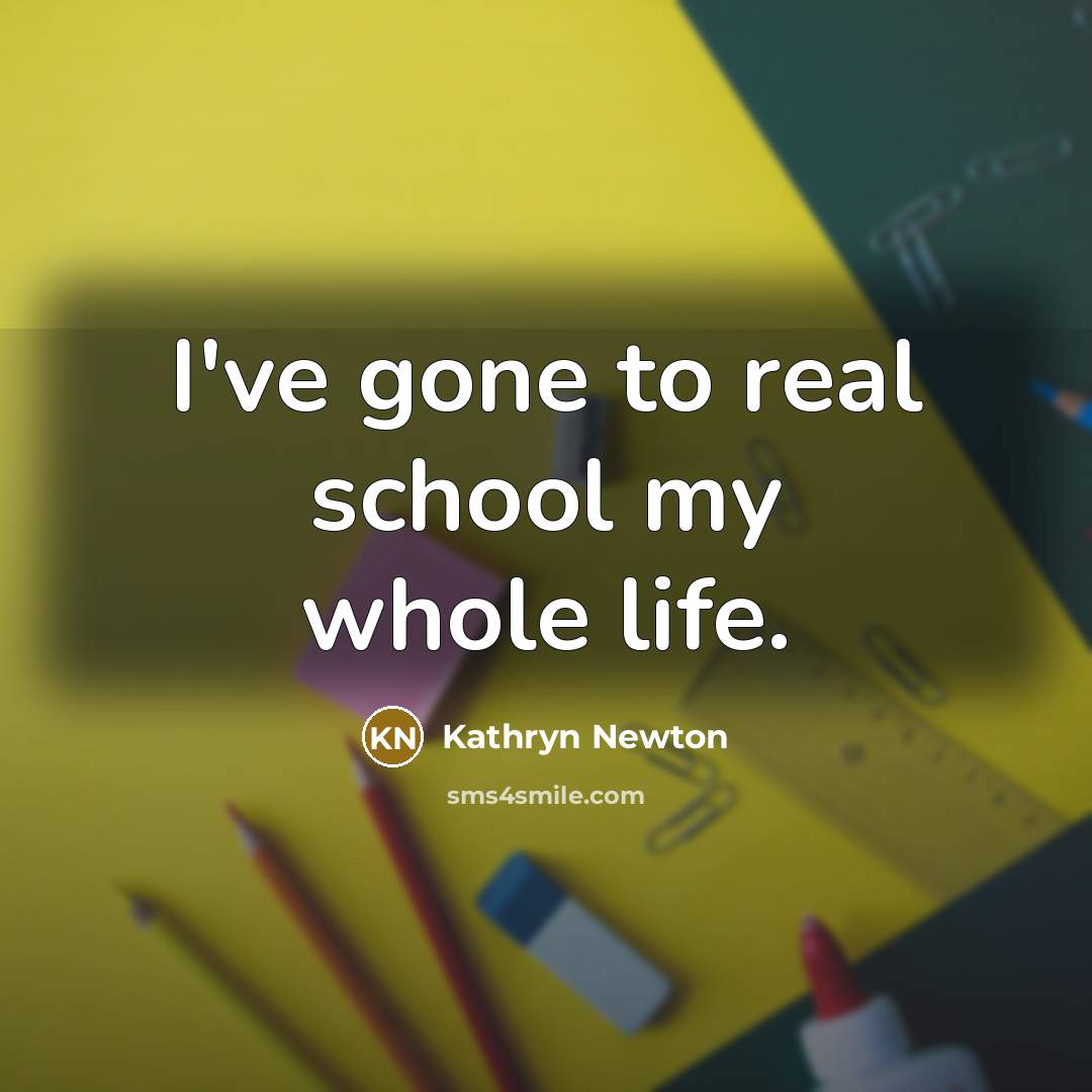 “I've gone to real school my whole life.…” quote by Kathryn Newton