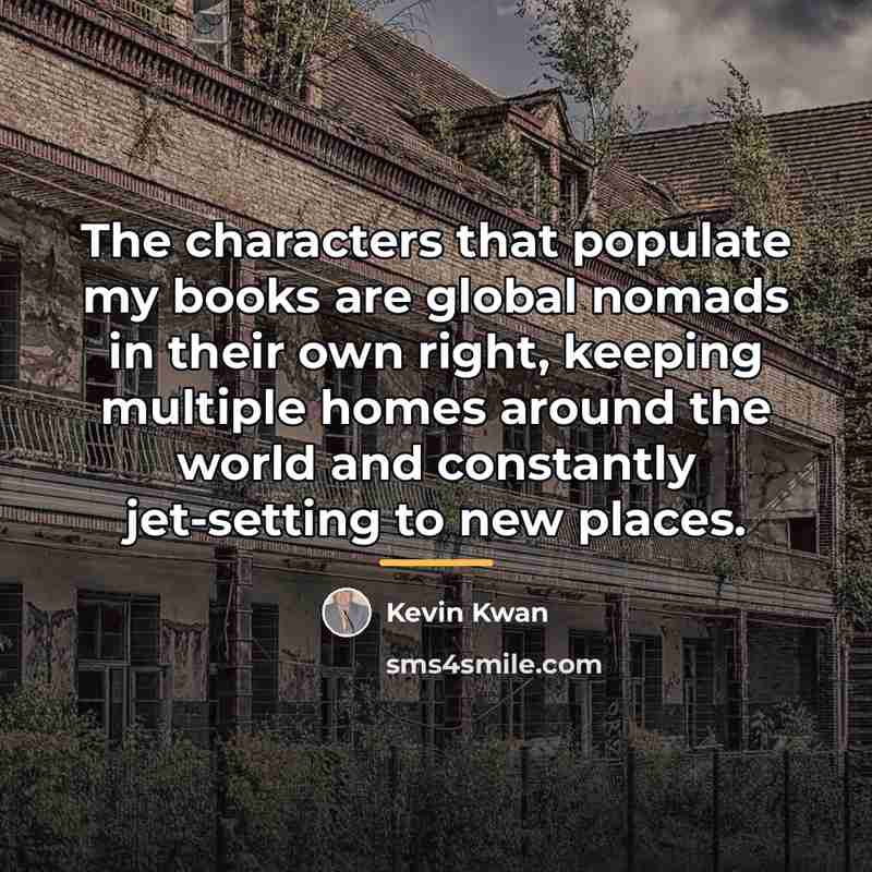“The characters that populate my books are global nomads in…” quote by Kevin Kwan
