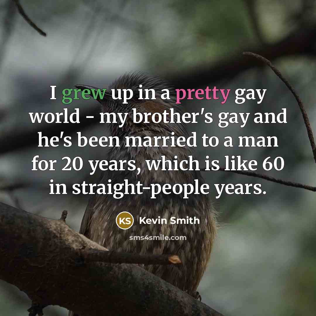 “I grew up in a pretty gay world - my…” quote by Kevin Smith