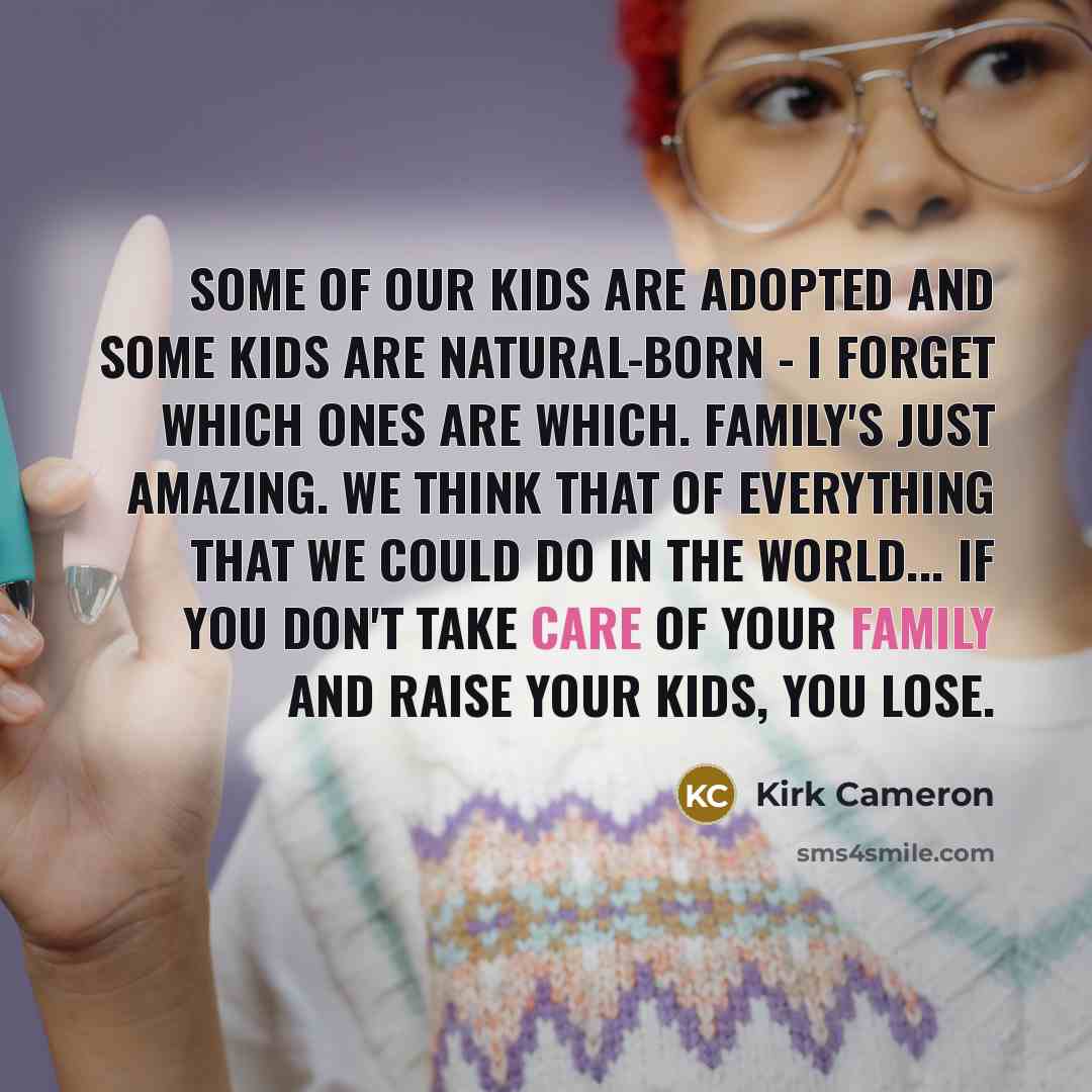 “Some of our kids are adopted and some kids are…” quote by Kirk Cameron