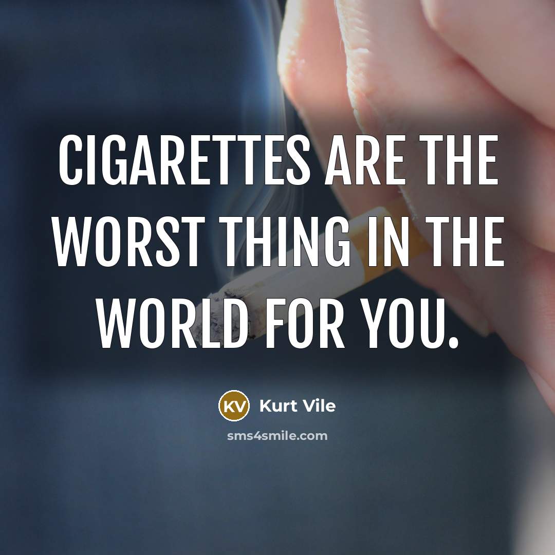 “Cigarettes are the worst thing in the world for you.…” quote by Kurt Vile
