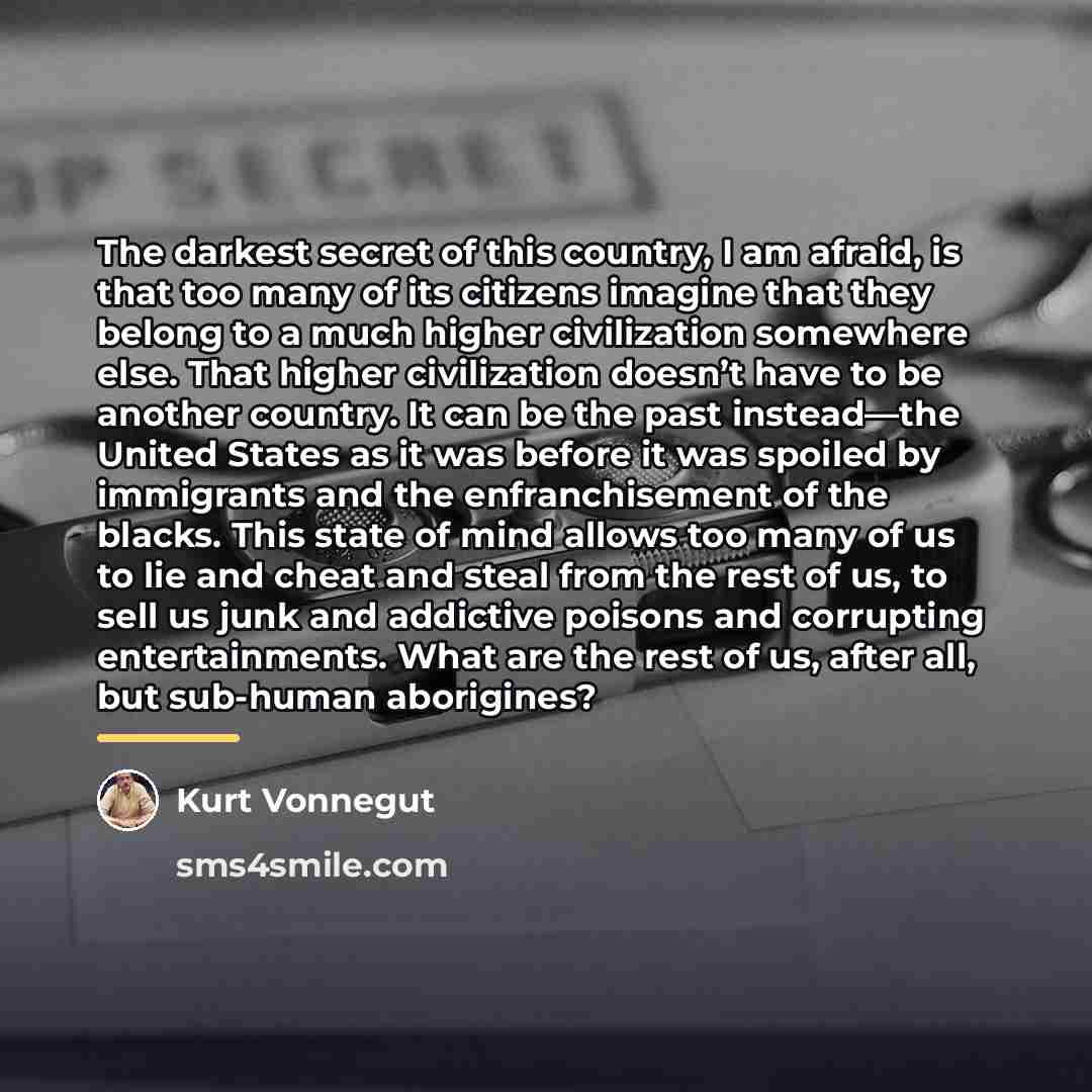 “The darkest secret of this country, I am afraid, is…” quote by Kurt Vonnegut