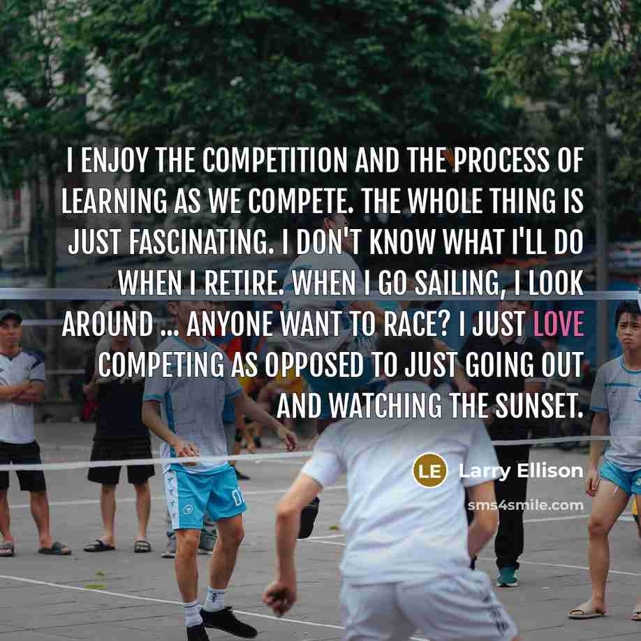 “I enjoy the competition and the process of learning as…” quote by Larry Ellison