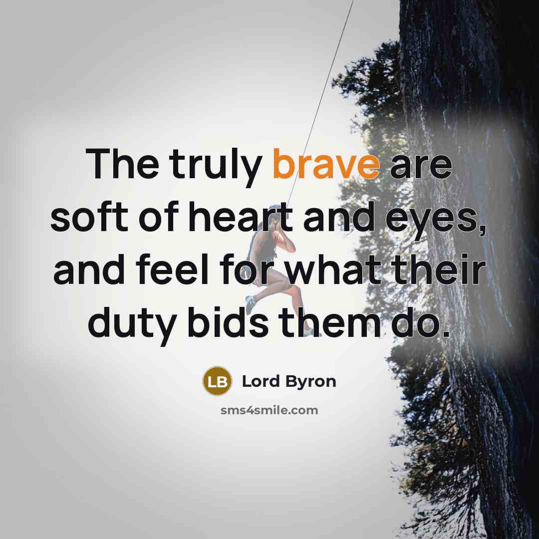 “The truly brave are soft of heart and eyes, and…” quote by Lord Byron