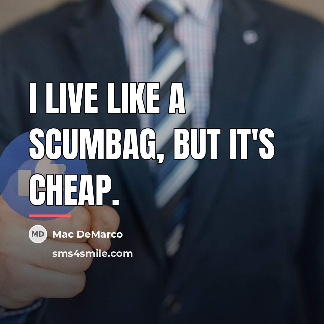 “I live like a scumbag, but it's cheap.…” quote by Mac DeMarco