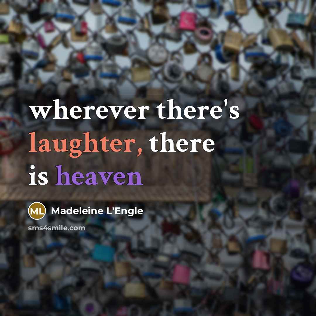“wherever there's laughter, there is heaven…” quote by Madeleine L'Engle