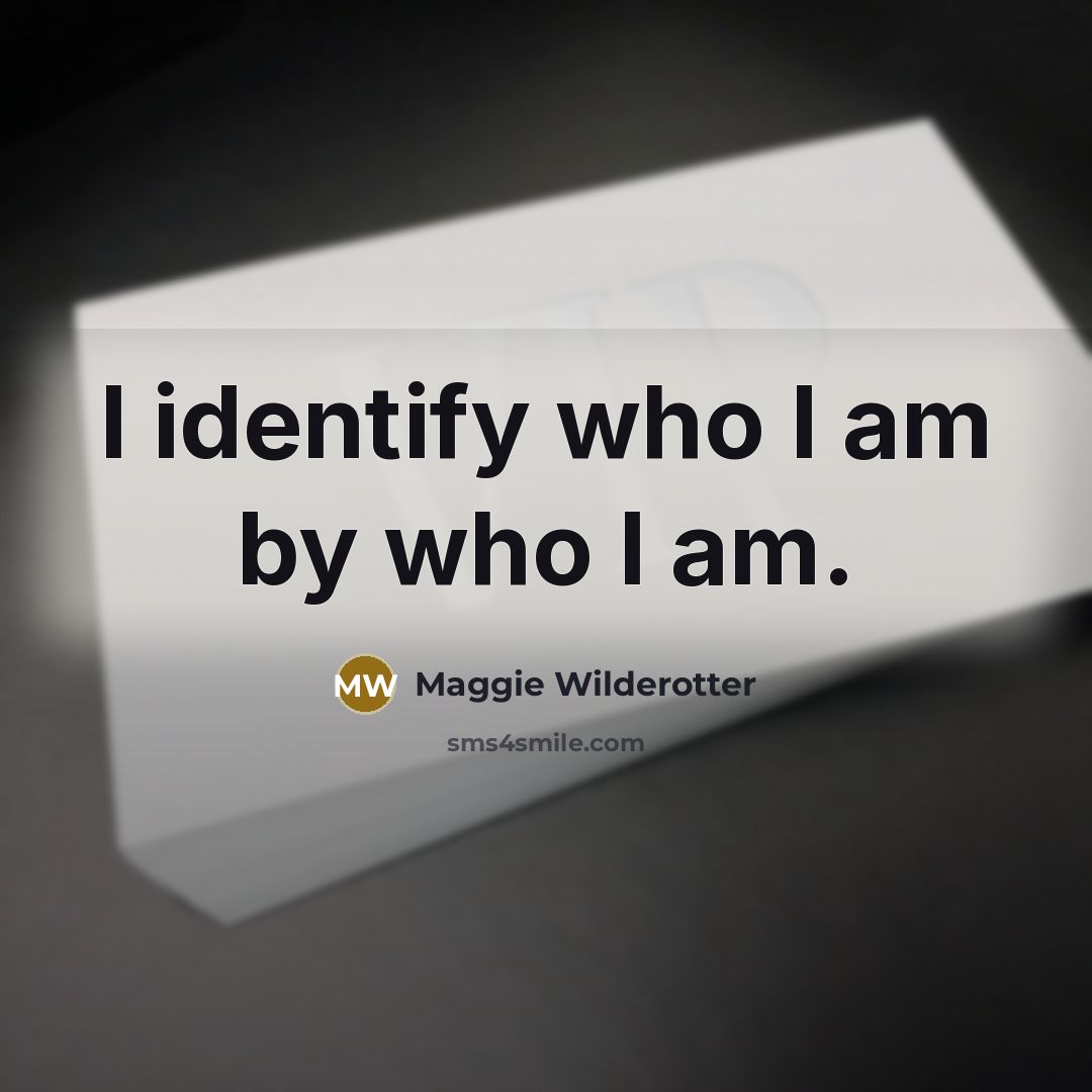 “I identify who I am by who I am.” quote by Maggie Wilderotter