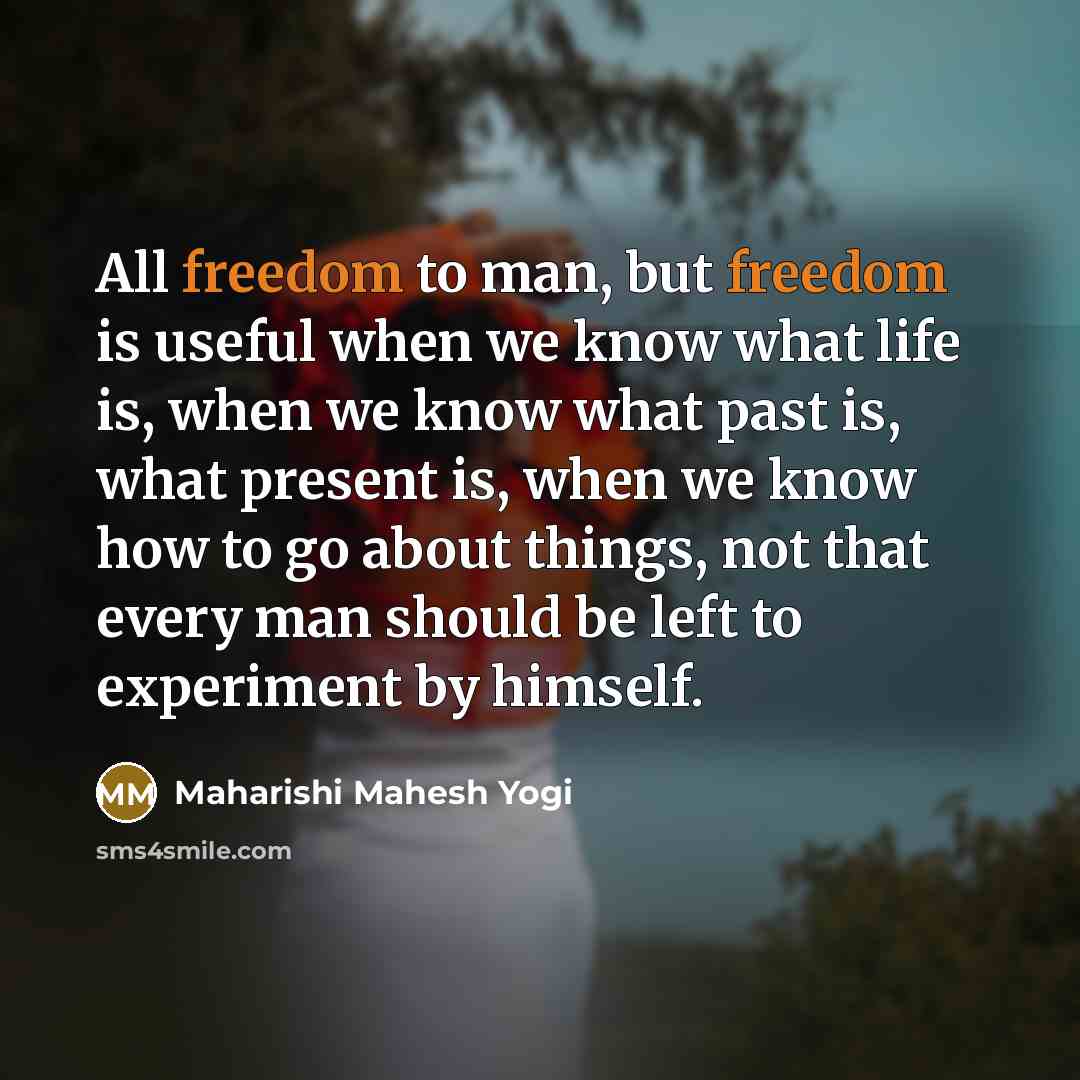 “All freedom to man, but freedom is useful when we…” quote by Maharishi Mahesh Yogi