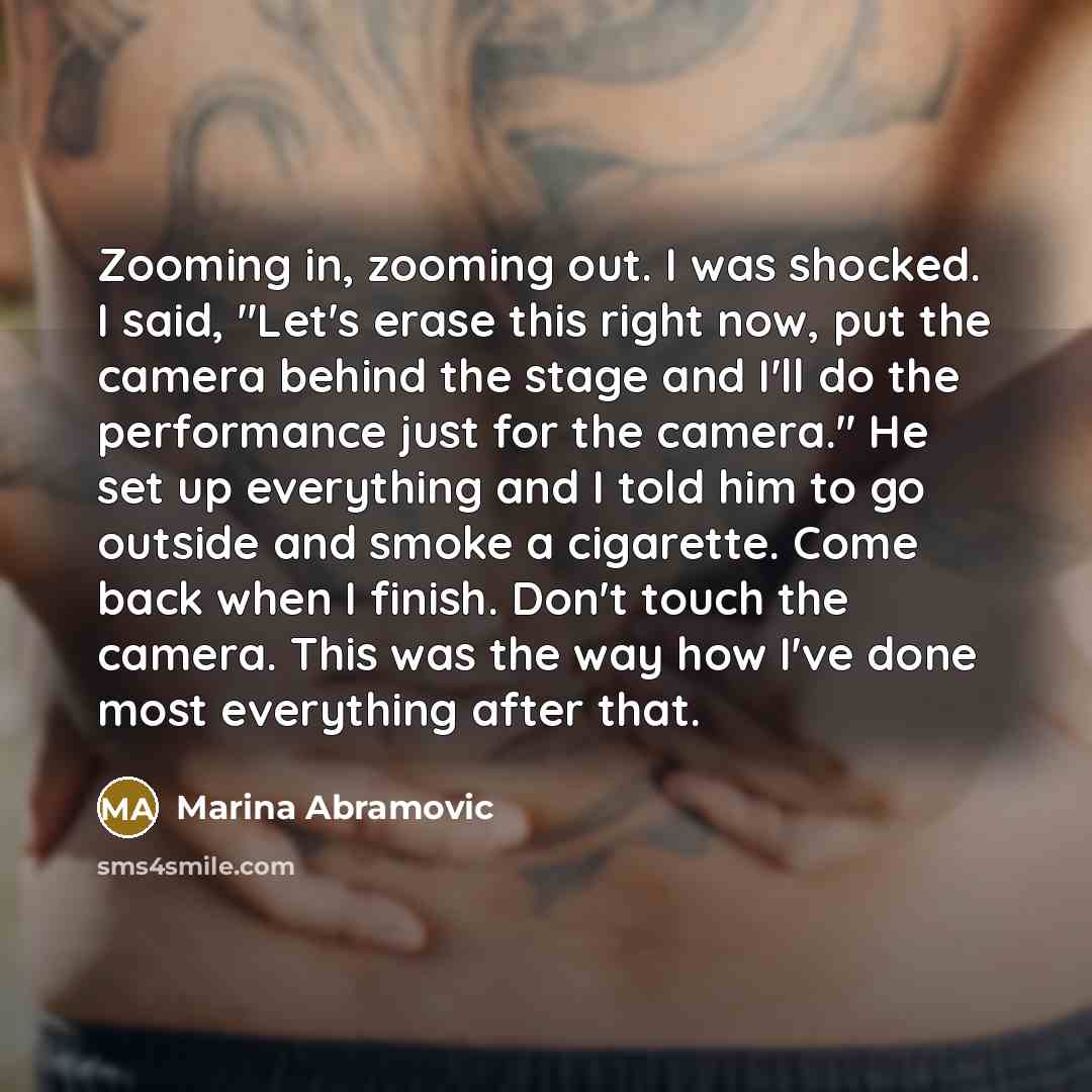 “Zooming in, zooming out. I was shocked. I said, "Let's…” quote by Marina Abramovic
