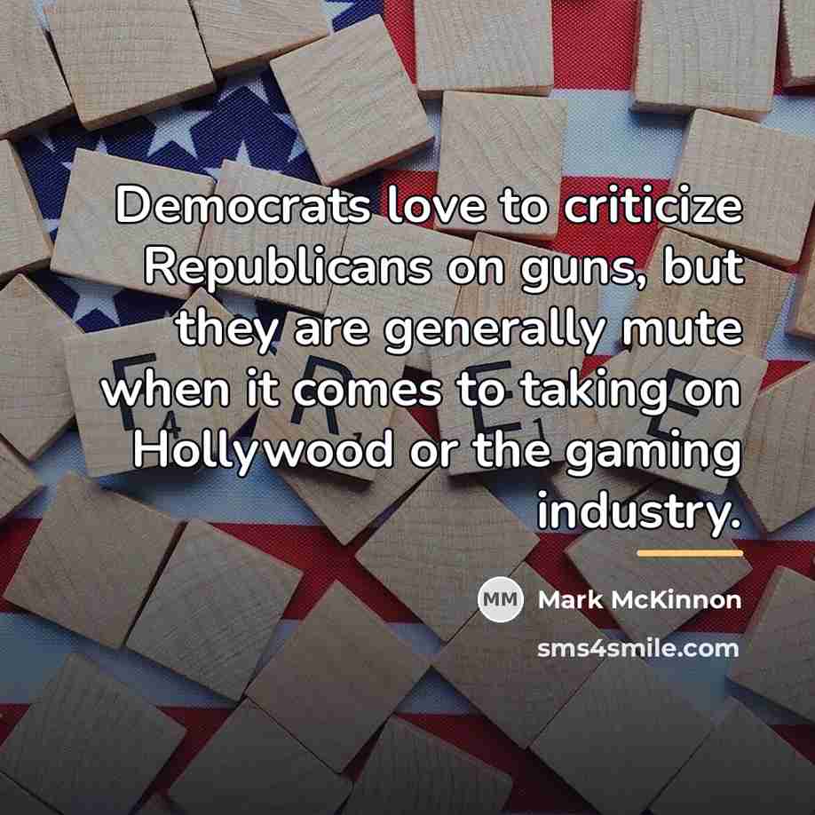 “Democrats love to criticize Republicans on guns, but they are…” quote by Mark McKinnon
