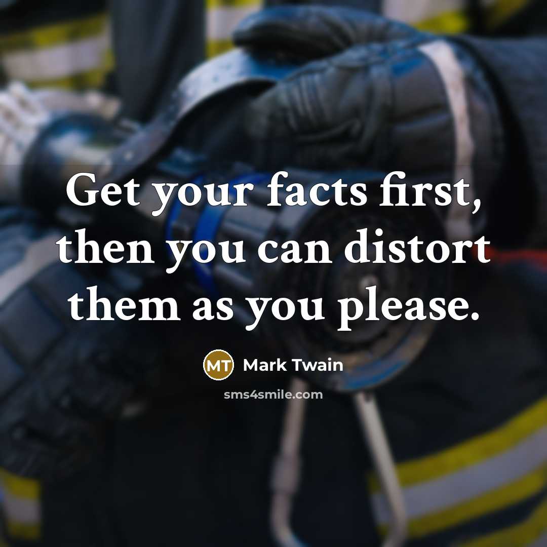 “Get your facts first, then you can distort them as…” quote by Mark Twain