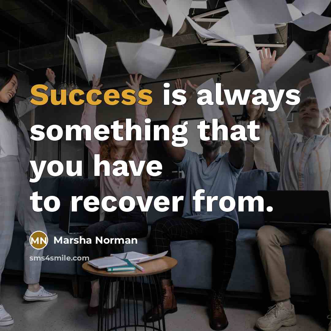 “Success is always something that you have to recover from.…” quote by Marsha Norman